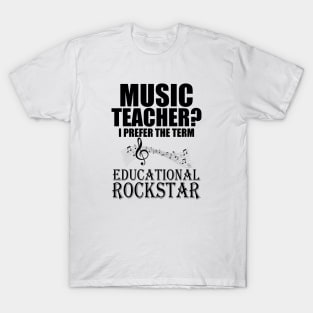 Music Teacher I prefer the term Educational Rockstar T-Shirt